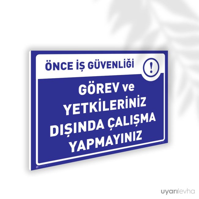 Görev ve Yetkileriniz Dışında Çalışma Yapmayınız