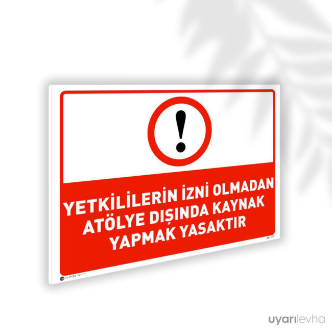 Yetkililerin İzni Olmadan Atölye Dışında Kaynak Yapmak Yasaktır